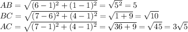 AB= \sqrt{(6-1)^2+(1-1)^2}= \sqrt{5^2}=5 \\ BC= \sqrt{(7-6)^2+(4-1)^2}= \sqrt{1+9}= \sqrt{10} \\ AC=\sqrt{(7-1)^2+(4-1)^2}= \sqrt{36+9}= \sqrt{45} =3 \sqrt{5}