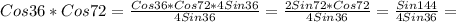 Cos36 * Cos72 = \frac{Cos36*Cos72* 4Sin36}{4Sin36} = \frac{2Sin72*Cos72}{4Sin36} = \frac{Sin144}{4Sin36} =