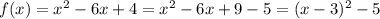 f(x)=x^2-6x+4=x^2-6x+9-5=(x-3)^2-5