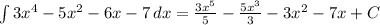 \int {3x^4-5x^2-6x-7} \, dx = \frac{3x^5}{5} - \frac{5x^3}{3} -3x^2-7x+C