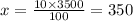 x = \frac{10 \times 3500}{100} = 350