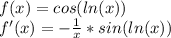 f(x) = cos(ln(x))\\
f'(x) = -\frac{1}{x}*sin(ln(x))