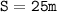 \mathtt{S=25m}