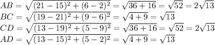 AB= \sqrt{(21-15)^2+(6-2)^2}= \sqrt{36+16}= \sqrt{52}= 2 \sqrt{13} \\ BC= \sqrt{(19-21)^2+(9-6)^2}= \sqrt{4+9}= \sqrt{13} \\&#10;CD= \sqrt{(13-19)^2+(5-9)^2}= \sqrt{36+16}= \sqrt{52}= 2 \sqrt{13} \\&#10;AD= \sqrt{(13-15)^2+(5-2)^2}= \sqrt{4+9}= \sqrt{13}