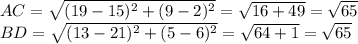 AC= \sqrt{(19-15)^2+(9-2)^2}= \sqrt{16+49}= \sqrt{65} \\&#10;BD= \sqrt{(13-21)^2+(5-6)^2}= \sqrt{64+1}= \sqrt{65}