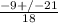 \frac{-9+/-21}{18}