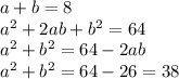 a+b=8 \\ a^2+2ab+b^2=64 \\ a^2+b^2=64-2ab \\ a^2+b^2=64-26=38