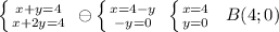 \left \{ {{x+y=4} \atop {x+2y=4}} \right. \; \ominus \left \{ {{x=4-y} \atop {-y=0}} \right. \; \left \{ {{x=4} \atop {y=0}} \right. \; \; B( 4; 0)