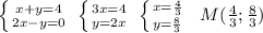 \left \{ {{x+y=4} \atop {2x-y=0}} \right. \; \left \{ {{3x=4} \atop {y=2x}} \right. \; \left \{ {{x=\frac{4}{3}} \atop {y=\frac{8}{3}}} \right. \; \; M( \frac{4}{3}; \frac{8}{3} )