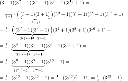 (3+1)(3^2+1)(3^4+1)(3^8+1)(3^{16}+1)=\\\\= \frac{1}{3-1}\cdot \Big (\underbrace {(3-1)(3+1)}_{3^2-1^2}\Big )(3^2+1)(3^4+1)(3^8+1)(3^{16}+1)=\\\\= \frac{1}{2}\cdot \Big (\underbrace {(3^2-1)(3^2+1)}_{(3^2)^2-1^2=3^4-1}\Big )(3^4+1)(3^8+1)(3^{16}+1)=\\\\= \frac{1}{2}\cdot \underbrace {(3^4-1)(3^4+1)}_{(3^4)^2-1^2=3^8-1}(3^8+1)(3^{16}+1)=\\\\= \frac{1}{2}\cdot \underbrace {(3^8-1)(3^8+1)}_{(3^8)^2-1^2=3^{16}-1}(3^{16}+1)=\\\\= \frac{1}{2}\cdot(3^{16}-1)(3^{16}+1)= \frac{1}{2}\cdot ((3^{16})^2-1^2)=\frac{1}{2}\cdot (3^{32}-1)