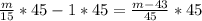 \frac{m}{15} *45 - 1*45 = \frac{m-43}{45}*45