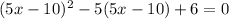 (5x-10)^2-5(5x-10)+6=0