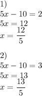 1) \\ 5x-10=2 \\ 5x=12 \\ x= \dfrac{12}{5} \\ \\ 2) \\ 5x-10=3 \\ 5x=13 \\ x= \dfrac{13}{5}