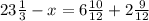 23 \frac{1}{3} - x = 6 \frac{10}{12}+ 2 \frac{9}{12}