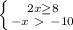 \left \{ {{2x \geq8 } \atop {-x}\ \textgreater \ -10} \right.