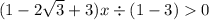 (1 - 2 \sqrt{3} + 3)x \div (1 - 3) 0