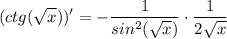 $(ctg(\sqrt{x}))' = -\frac{1}{sin^2(\sqrt{x})} \cdot \frac{1}{2\sqrt{x} }