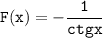 \tt \displaystyle F(x)= -\frac{1}{ctgx}