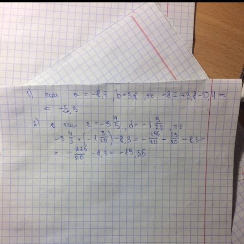 Найдите значение выражения: 1) a+b-0,4 при a= -8,7; b =3,8 2) c+d-8,3 при c= -9 4/5; d= -1 9/20