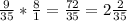 \frac{9}{35} * \frac{8}{1} = \frac{72}{35} =2 \frac{2}{35}