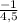 \frac{-1}{4,5}