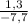 \frac{1,3}{-7,7}