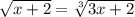 \sqrt{x+2}= \sqrt[3]{3x+2}