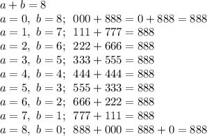 a+b=8\\a=0,\,\,b=8;\,\,\,000+888=0+888=888\\a=1,\,\,b=7;\,\,\,111+777=888\\a=2,\,\,b=6;\,\,\,222+666=888\\a=3,\,\,b=5;\,\,\,333+555=888\\a=4,\,\,b=4;\,\,\,444+444=888\\a=5,\,\,b=3;\,\,\,555+333=888\\a=6,\,\,b=2;\,\,\,666+222=888\\a=7,\,\,b=1;\,\,\,777+111=888\\a=8,\,\,b=0;\,\,\,888+000=888+0=888