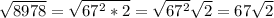 \sqrt{8978}= \sqrt{67^2*2}= \sqrt{67^2} \sqrt{2}=67 \sqrt{2}