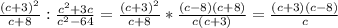 \frac{(c + 3)^2}{c + 8} : \frac{c^2 + 3c}{c^2 - 64} = \frac{(c + 3)^2}{c + 8} * \frac{(c - 8)(c + 8)}{c (c + 3)} = \frac{(c + 3)(c - 8)}{c}