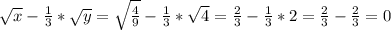 \sqrt{x} - \frac{1}{3} * \sqrt{y} = \sqrt{ \frac{4}{9} } - \frac{1}{3} * \sqrt{4} = \frac{2}{3} - \frac{1}{3} *2= \frac{2}{3} - \frac{2}{3} =0