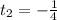 t_2 = - \frac{1}{4}