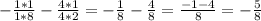 - \frac{1*1}{1*8} - \frac{4*1}{4*2} =- \frac{1}{8} - \frac{4}{8} = \frac{-1-4}{8} = -\frac{5}{8}