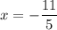 x=-\dfrac{11}{5}