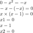 0 - x^{2} = - x \\ - x - ( - x) = 0 \\ x \times ( x - 1) = 0 \\ x1 = 0 \\ x - 1 \\ x2 = 0