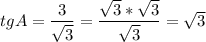 tgA=\dfrac{3}{\sqrt{3}} =\dfrac{\sqrt{3}*\sqrt{3}}{\sqrt{3}} =\sqrt{3}