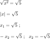 \sqrt{ x^{2} } = \sqrt{5} \\ \\ |x| = \sqrt{5} \\ \\ x_1 = \sqrt{5} \ ; \\ \\ \ - x_2 = \sqrt{5} \ ; \ \ x_2 = - \sqrt{5}