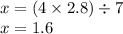 x = (4 \times 2.8) \div 7 \\ x = 1.6