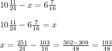 10 \frac{11}{24} - x = 6 \frac{7}{16} \\ \\ 10 \frac{11}{24} - 6 \frac{7}{16} = x \\ \\ x = \frac{251}{24} - \frac{103}{16} = \frac{502-309}{48} = \frac{193}{48}