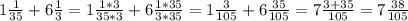 1 \frac{1}{35} +6 \frac{1}{3} =1 \frac{1*3}{35*3} +6 \frac{1*35}{3*35} =1 \frac{3}{105} +6 \frac{35}{105} =7 \frac{3+35}{105} =7 \frac{38}{105}