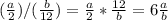 (\frac{a}{2}) / (\frac{b}{12} ) = \frac{a}{2} * \frac{12}{b} = 6 \frac{a}{b}