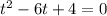 t^2-6t+4=0