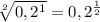 \sqrt[2]{0,2^1}=0,2^ \frac{1}{2}