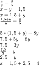 \frac{x}{y} =\frac{8}{5} \\x-y=1,5\\x=1,5+y\\\frac{1,5+y}{y} =\frac{8}{5} \\\\5*(1,5+y)=8y\\7,5+5y=8y\\7,5=3y\\\frac{7,5}{3} =y\\2,5=y\\x=1,5+2,5=4