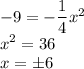 -9= -\dfrac{1}{4}x^2 \\ x^2=36 \\ x=б6