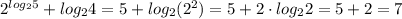 2^{log_25}+log_24=5+log_2(2^2)=5+2\cdot log_22=5+2=7