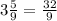 3 \frac{5}{9}=\frac {32}{9}