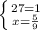 \left \{ {{27=1} \atop {x= \frac{5}{9} }} \right.