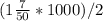 (1 \frac{7}{50}*1000 )/2