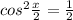 cos^2 \frac{x}{2}= \frac{1}{2}